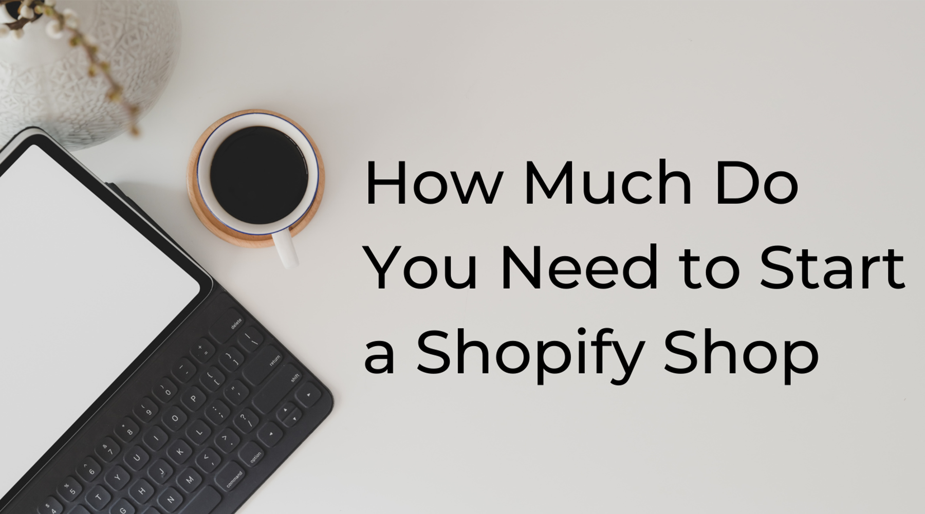 Shopify Costs: How Much Do You Need to Start a Shopify Store?